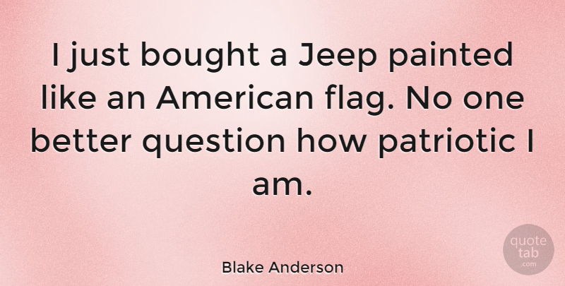 Blake Anderson Quote About Painted, Patriotic: I Just Bought A Jeep...