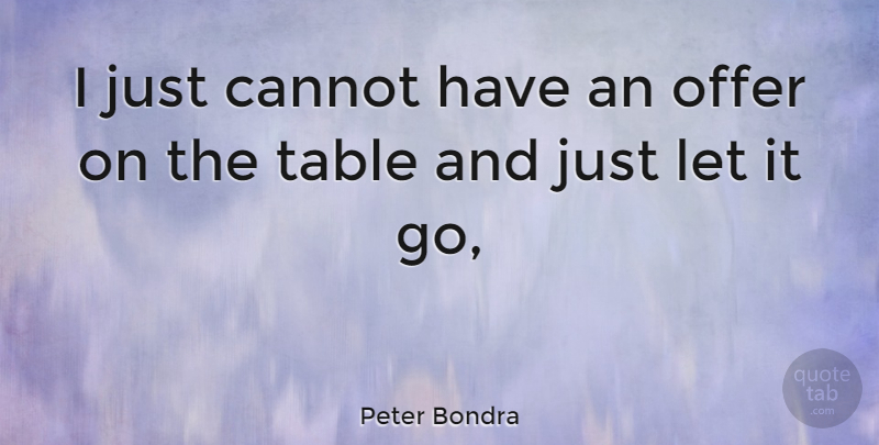 Peter Bondra Quote About Cannot, Offer, Table: I Just Cannot Have An...