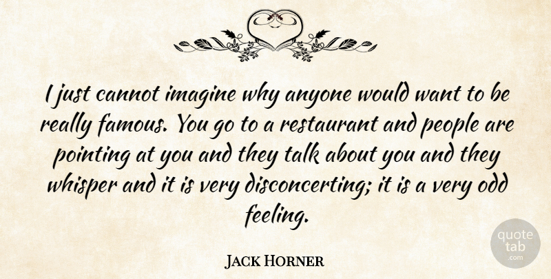 Jack Horner Quote About Anyone, Cannot, Famous, Imagine, Odd: I Just Cannot Imagine Why...