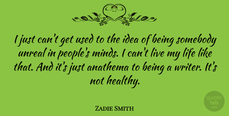 Zadie Smith Quote About Anathema, Life, Somebody, Unreal: I Just Cant Get Used...