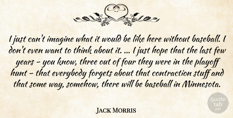 Jack Morris Quote About Baseball, Everybody, Few, Forgets, Four: I Just Cant Imagine What...