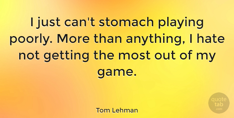 Tom Lehman Quote About Playing: I Just Cant Stomach Playing...