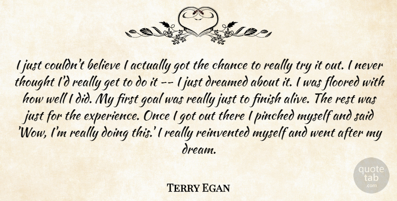 Terry Egan Quote About Believe, Chance, Dreamed, Finish, Goal: I Just Couldnt Believe I...