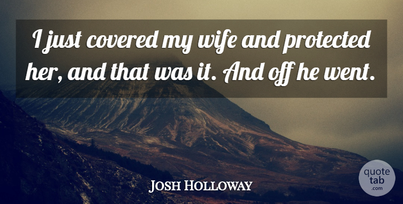 Josh Holloway Quote About Covered, Protected, Wife: I Just Covered My Wife...