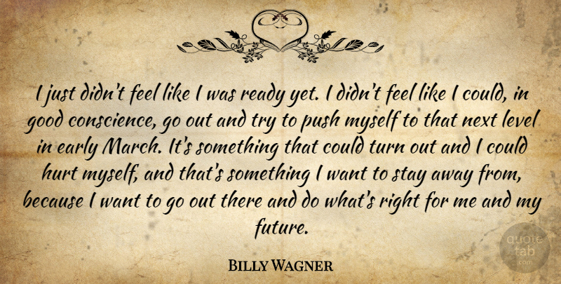 Billy Wagner Quote About Conscience, Early, Good, Hurt, Level: I Just Didnt Feel Like...