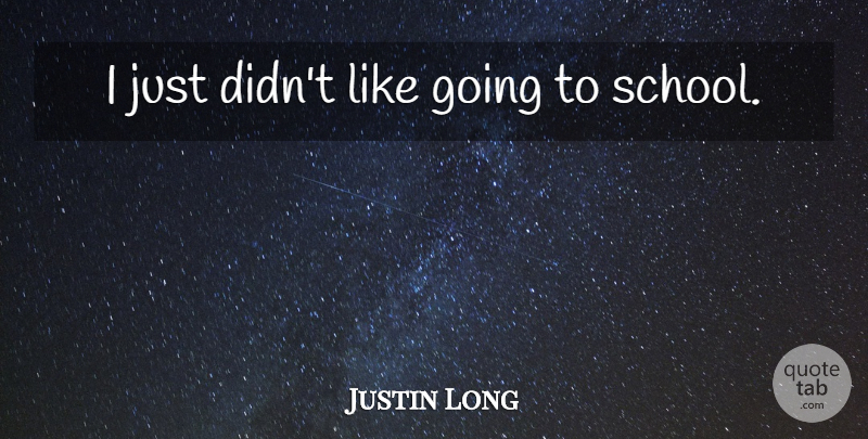 Justin Long Quote About School: I Just Didnt Like Going...