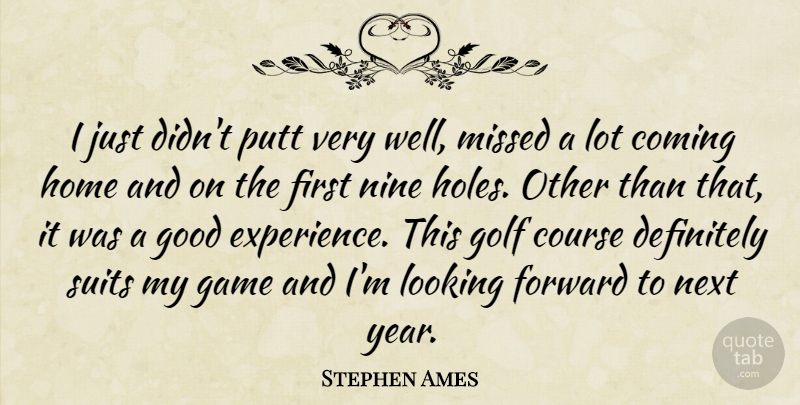 Stephen Ames Quote About Coming, Course, Definitely, Forward, Game: I Just Didnt Putt Very...
