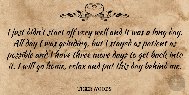 Tiger Woods Quote About Behind, Days, Patient, Possible, Relax: I Just Didnt Start Off...