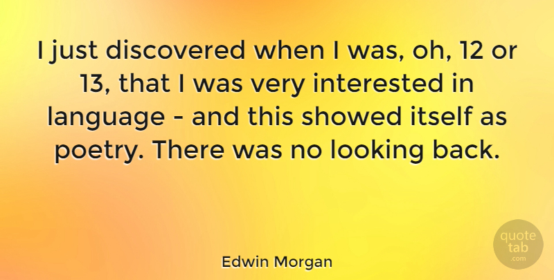 Edwin Morgan Quote About Discovered, Interested, Itself, Poetry: I Just Discovered When I...