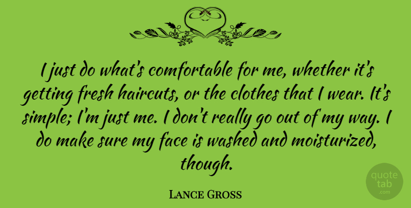 Lance Gross Quote About Fresh, Sure, Washed, Whether: I Just Do Whats Comfortable...