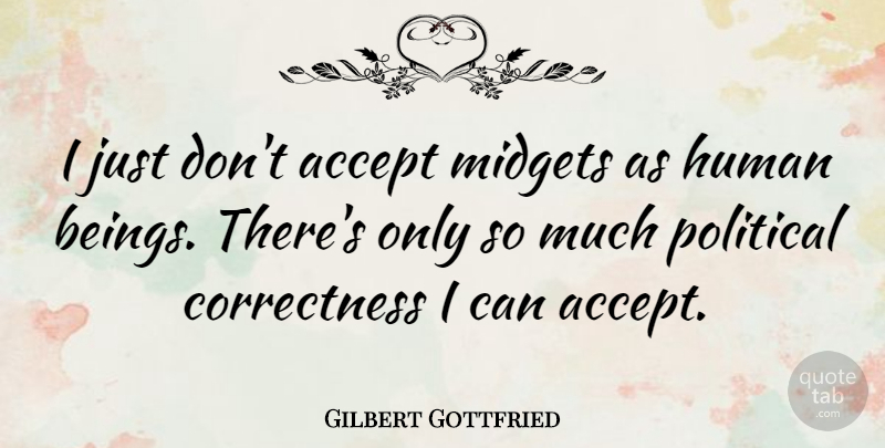 Gilbert Gottfried Quote About Political, Being There, Accepting: I Just Dont Accept Midgets...