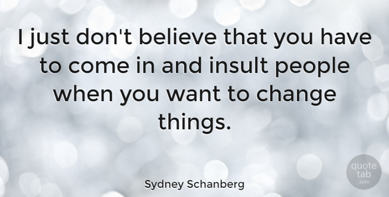 Sydney Schanberg Quote About Believe, Insults You, People: I Just Dont Believe That...