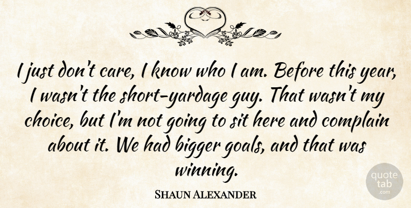 Shaun Alexander Quote About Bigger, Complain, Sit: I Just Dont Care I...