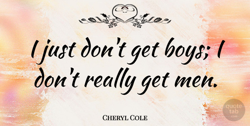 Cheryl Cole Quote About Men: I Just Dont Get Boys...