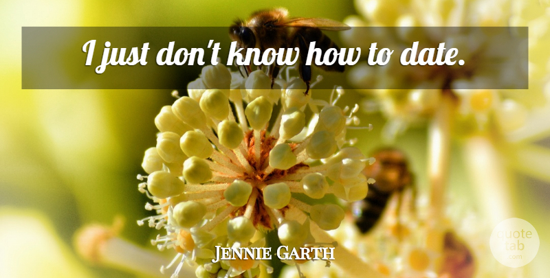 Jennie Garth Quote About Know How, Knows: I Just Dont Know How...