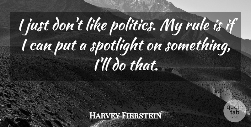 Harvey Fierstein Quote About Spotlight, I Can, Ifs: I Just Dont Like Politics...