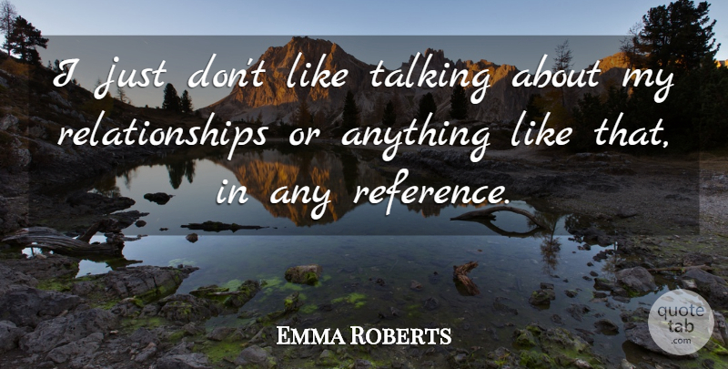 Emma Roberts Quote About Talking: I Just Dont Like Talking...