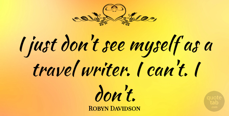 Robyn Davidson Quote About Funny Travel, I Can: I Just Dont See Myself...