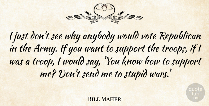 Bill Maher Quote About War, Stupid, Army: I Just Dont See Why...