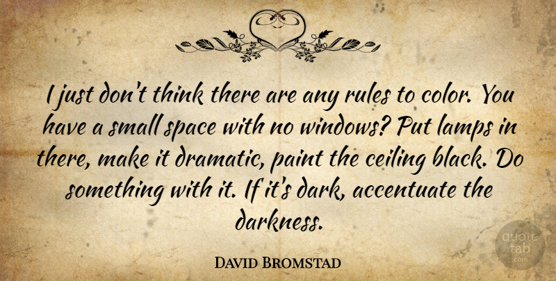 David Bromstad Quote About Dark, Thinking, Color: I Just Dont Think There...