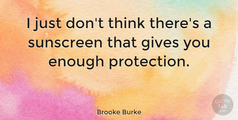 Brooke Burke Quote About Thinking, Giving, Protection: I Just Dont Think Theres...