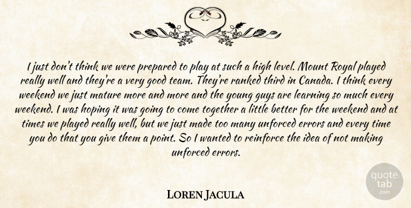 Loren Jacula Quote About Errors, Good, Guys, High, Hoping: I Just Dont Think We...