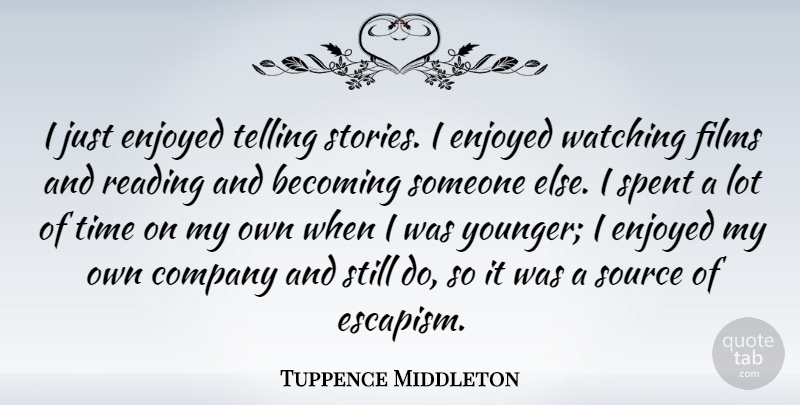 Tuppence Middleton Quote About Becoming, Enjoyed, Films, Source, Spent: I Just Enjoyed Telling Stories...