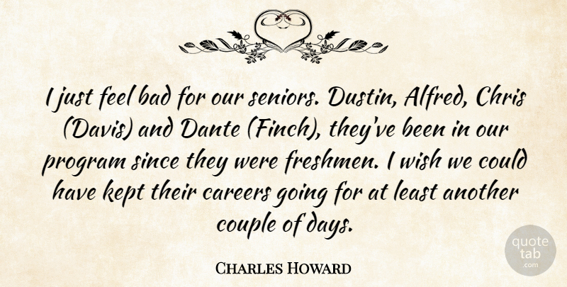 Charles Howard Quote About Bad, Careers, Chris, Couple, Kept: I Just Feel Bad For...