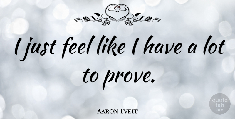 Aaron Tveit Quote About Feels, Prove: I Just Feel Like I...