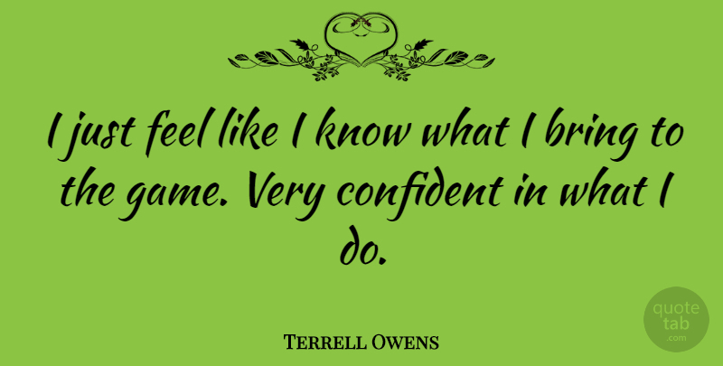 Terrell Owens Quote About Games, Feels, Knows: I Just Feel Like I...