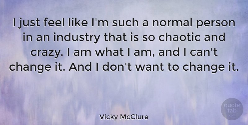 Vicky McClure Quote About Change, Chaotic, Normal: I Just Feel Like Im...