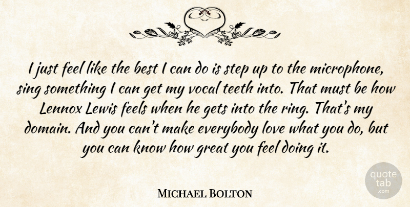 Michael Bolton Quote About Best, Everybody, Feels, Gets, Great: I Just Feel Like The...