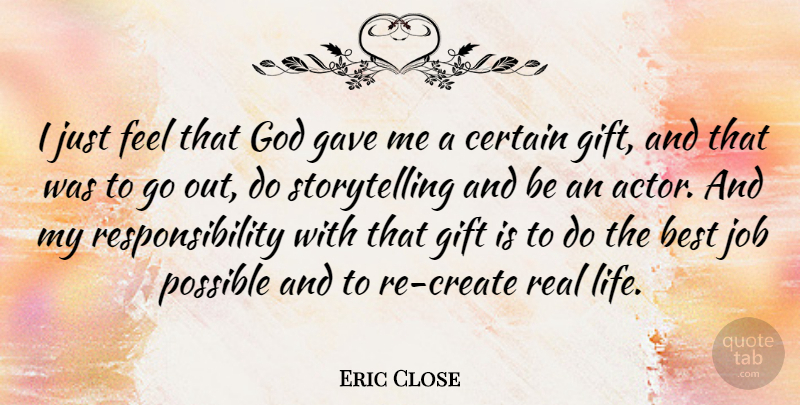 Eric Close Quote About Jobs, Real, Responsibility: I Just Feel That God...