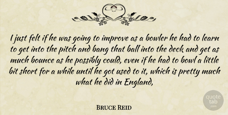 Bruce Reid Quote About Ball, Bang, Bit, Bounce, Bowler: I Just Felt If He...