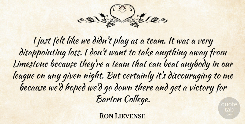 Ron Lievense Quote About Anybody, Beat, Certainly, Felt, Given: I Just Felt Like We...