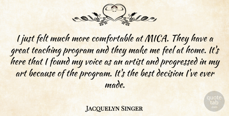 Jacquelyn Singer Quote About Artist, Best, Decision, Felt, Found: I Just Felt Much More...