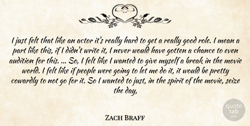 Zach Braff Quote About Audition, Break, Chance, Cowardly, Felt: I Just Felt That Like...