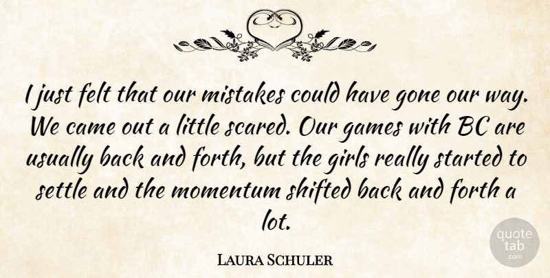 Laura Schuler Quote About Came, Felt, Forth, Games, Girls: I Just Felt That Our...