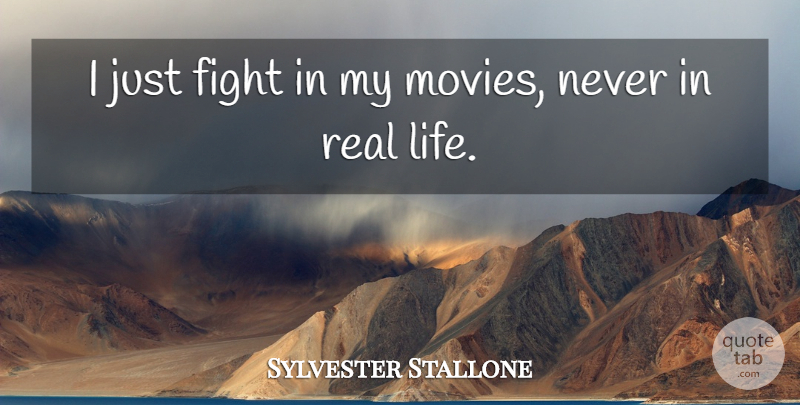 Sylvester Stallone Quote About Real, Fighting, Real Life: I Just Fight In My...
