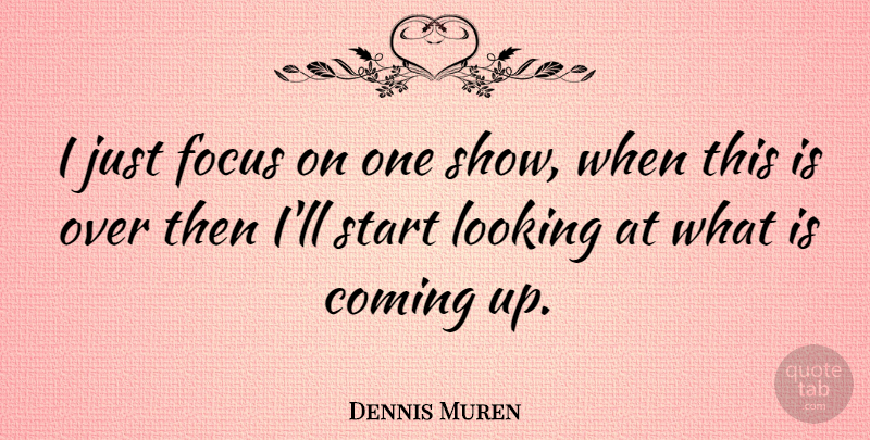 Dennis Muren Quote About American Artist, Coming: I Just Focus On One...