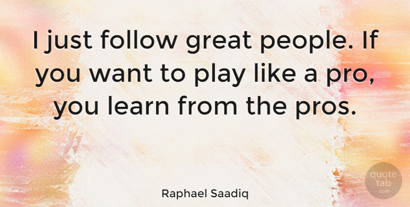 Raphael Saadiq Quote About Play, People, Want: I Just Follow Great People...