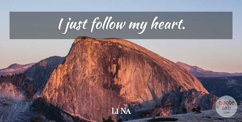 Li Na Quote About Heart, My Heart: I Just Follow My Heart...
