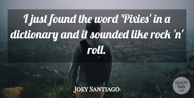 Joey Santiago Quote About Dictionary, Found, Rock, Word: I Just Found The Word...