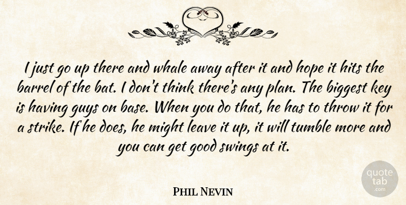 Phil Nevin Quote About Barrel, Biggest, Good, Guys, Hits: I Just Go Up There...