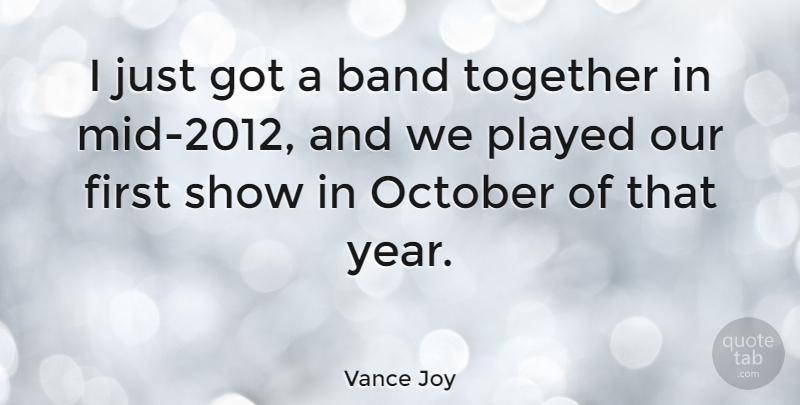 Vance Joy Quote About October, Played: I Just Got A Band...