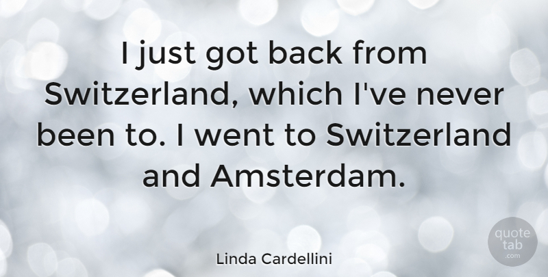 Linda Cardellini Quote About Switzerland, Amsterdam: I Just Got Back From...