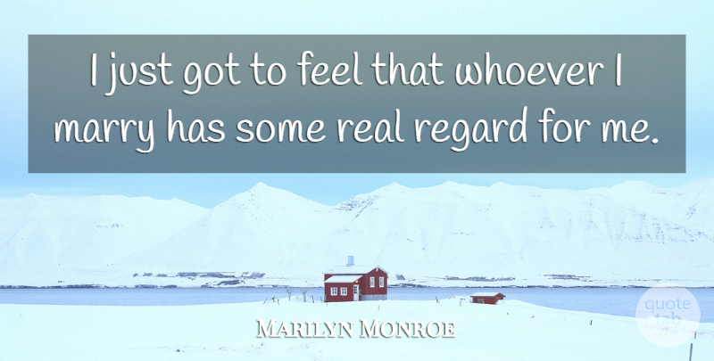 Marilyn Monroe Quote About Inspiring, Real, Feels: I Just Got To Feel...