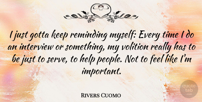 Rivers Cuomo Quote About Gotta, Reminding, Time, Volition: I Just Gotta Keep Reminding...