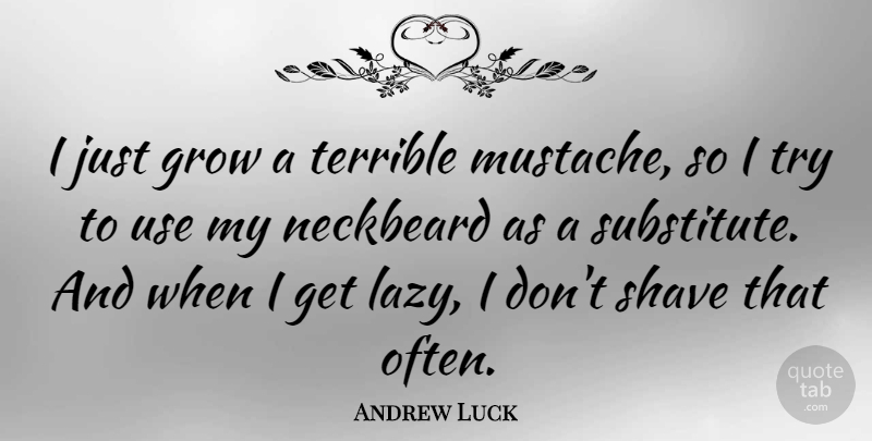 Andrew Luck Quote About Shave, Terrible: I Just Grow A Terrible...