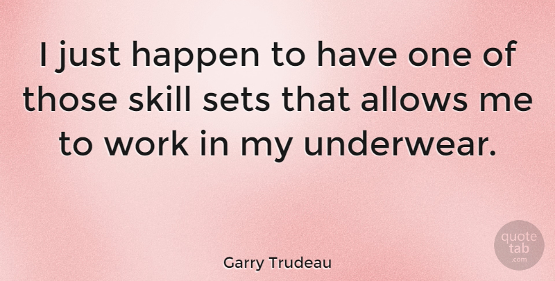 Garry Trudeau Quote About Skills, Underwear, Happens: I Just Happen To Have...